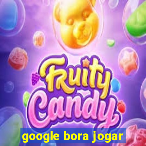 google bora jogar